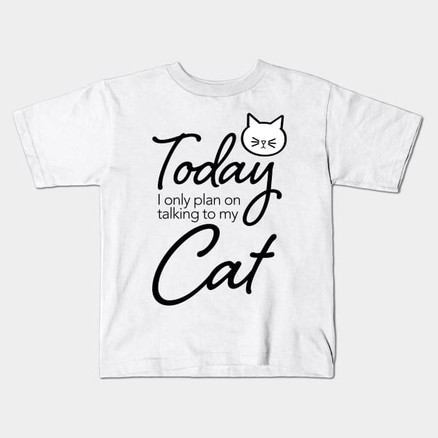 Today I only plan on talking to my cat. Kids T-Shirt by Rvgill22